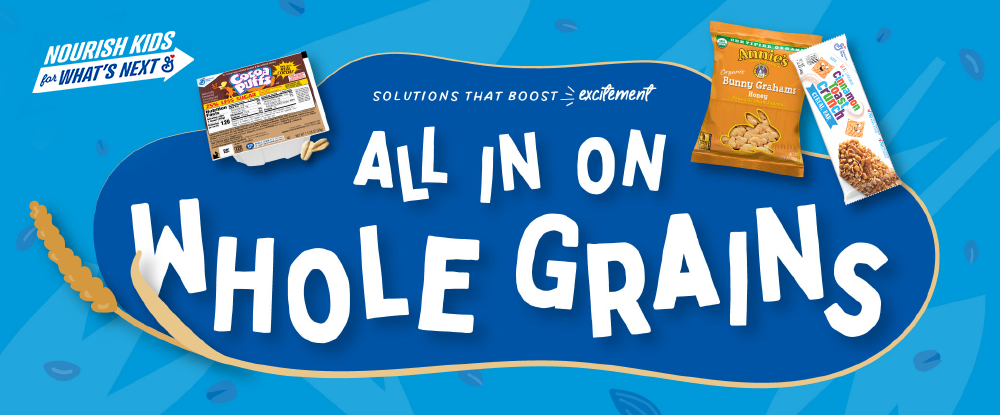 All In On Whole Grains. Solutions that boost excitement. NEW 25% Less Sugar Cocoa Puffs Bowlpak, Annie’s Bunny Grahams Honey, and NEW! CinnaFuego Toast Crunch.